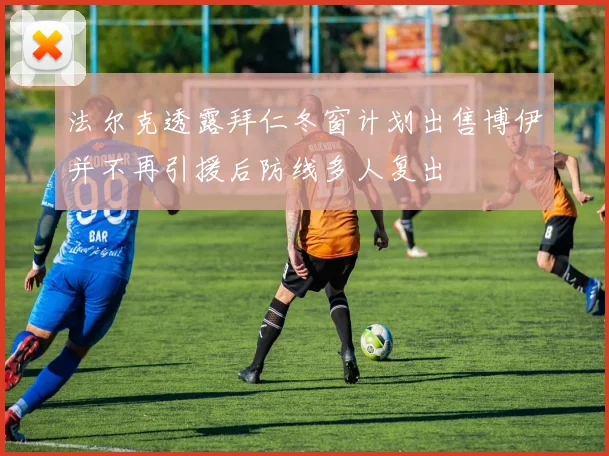 法尔克透露拜仁冬窗计划出售博伊并不再引援后防线多人复出
