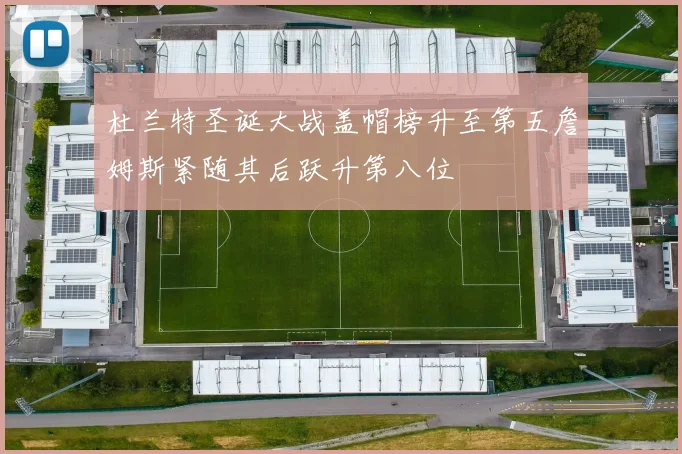 杜兰特圣诞大战盖帽榜升至第五詹姆斯紧随其后跃升第八位