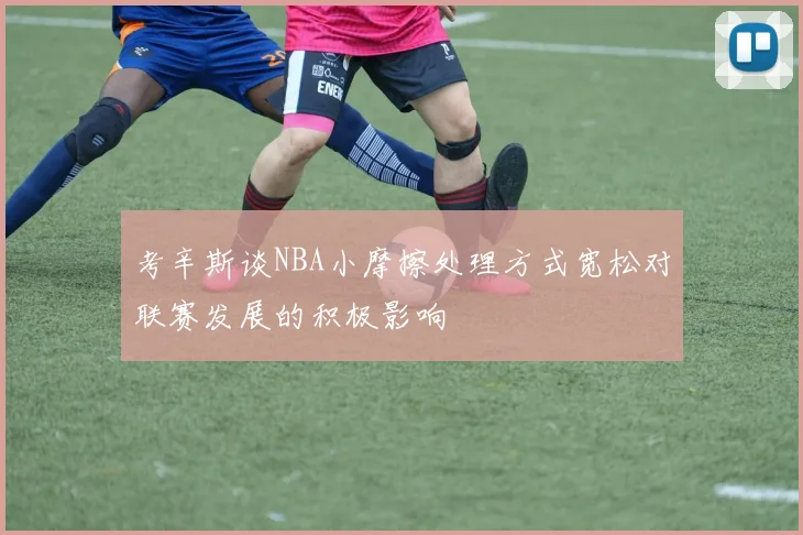 考辛斯谈NBA小摩擦处理方式宽松对联赛发展的积极影响